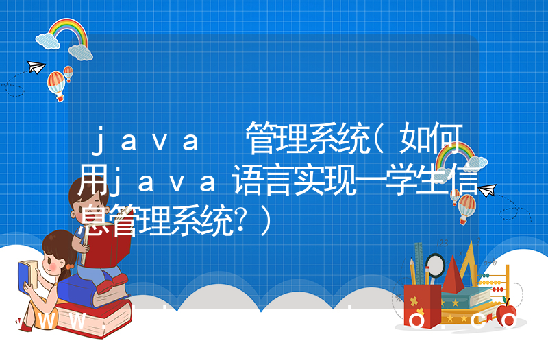 java 管理系统(如何用java语言实现一学生信息管理系统？)